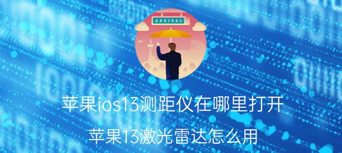 苹果ios13测距仪在哪里打开 苹果13激光雷达怎么用？